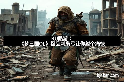 KU酷游：《梦三国OL》极品刺枭弓让你射个痛快