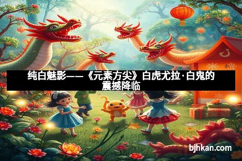 纯白魅影——《元素方尖》白虎尤拉·白鬼的震撼降临